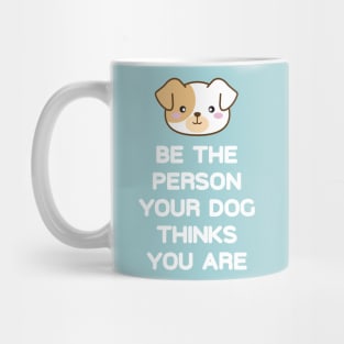 Be the Person Your Dog Thinks You Are Mug